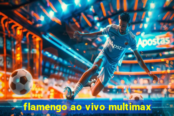 flamengo ao vivo multimax